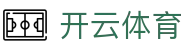 开云·体育（官网）APP下载 - KAIYUN SPORTS